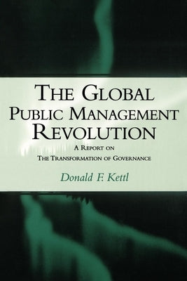The Global Public Management Revolution: A Report on the Transformation of Governance by Kettl, Donald F.