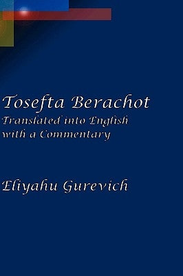 Tosefta Berachot: Translated into English with a Commentary by Gurevich, Eliyahu