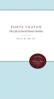 Porte Crayon: The Life of David Hunter Strother by Eby, Cecil D., Jr.