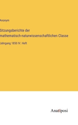Sitzungsberichte der mathematisch-naturwissenschaftlichen Classe: Jahrgang 1850 IV. Heft by Anonym
