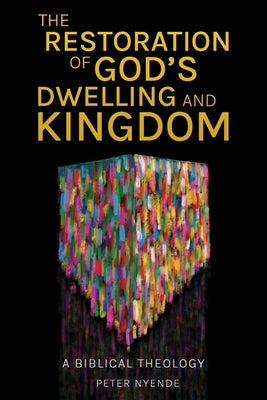 The Restoration of God's Dwelling and Kingdom: A Biblical Theology by Nyende, Peter