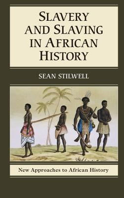 Slavery and Slaving in African History by Stilwell, Sean