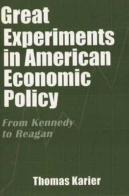 Great Experiments in American Economic Policy: From Kennedy to Reagan by Karier, Thomas
