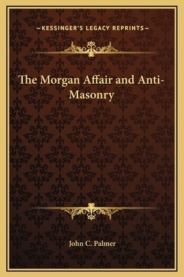 The Morgan Affair and Anti-Masonry by Palmer, John C.