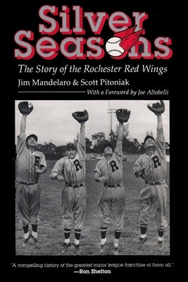Silver Seasons: The Story of the Rochester Red Wings by Mandelaro, Jim