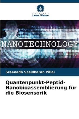 Quantenpunkt-Peptid-Nanobioassemblierung für die Biosensorik by Sasidharan Pillai, Sreenadh