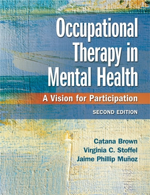 Occupational Therapy in Mental Health: A Vision for Participation by Brown, Catana