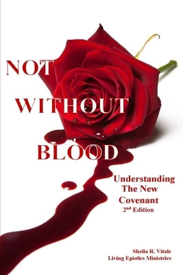 Not Without Blood: Understanding The New Covenant by Vitale, Sheila R.