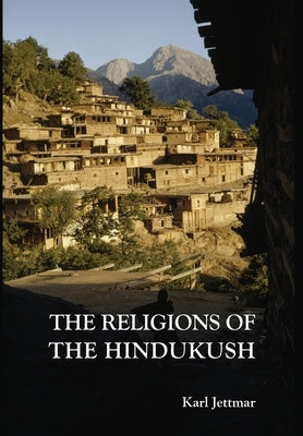 Religions of the Hindukush: The Pre-Islamic Heritage of Eastern Afghanistan and Northern Pakistan by Jettmar, Karl