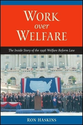Work Over Welfare: The Inside Story of the 1996 Welfare Reform Law by Haskins, Ron