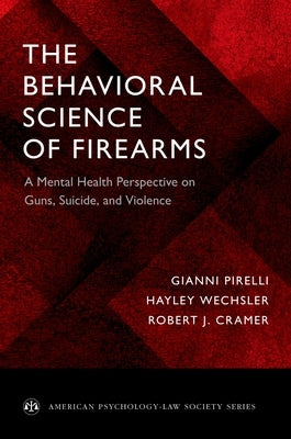 The Behavioral Science of Firearms: A Mental Health Perspective on Guns, Suicide, and Violence by Pirelli, Gianni
