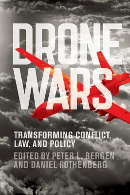Drone Wars: Transforming Conflict, Law, and Policy by Bergen, Peter L.