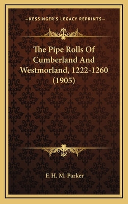 The Pipe Rolls Of Cumberland And Westmorland, 1222-1260 (1905) by Parker, F. H. M.