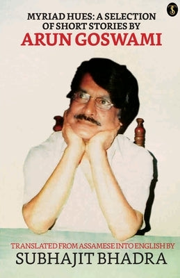 Myriad Hues: A Selection Of Short Stories By Arun Goswami by Bhadra, Subhajit