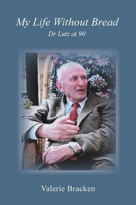 My Life Without Bread: Dr Lutz at 90 by Allan Ph. D., Christian B.
