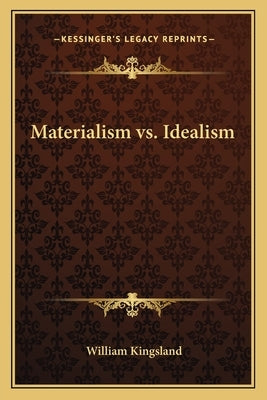 Materialism vs. Idealism by Kingsland, William