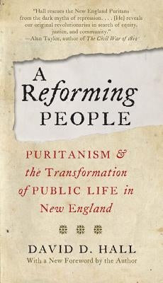 A Reforming People: Puritanism and the Transformation of Public Life in New England by Hall, David D.