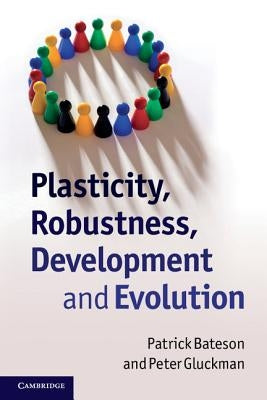 Plasticity, Robustness, Development and Evolution by Bateson, Patrick