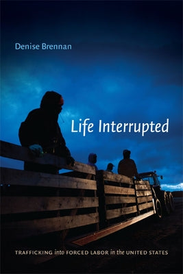 Life Interrupted: Trafficking into Forced Labor in the United States by Brennan, Denise