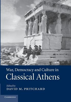 War, Democracy and Culture in Classical Athens by Pritchard, David M.