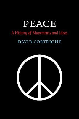 Peace: A History of Movements and Ideas by Cortright, David
