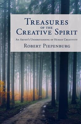 Treasures of the Creative Spirit: An Artist's Understanding of Human Creativity by Piepenburg, Robert
