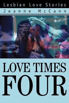 Love Times Four: Lesbian Love Stories by McCann, Jeanne