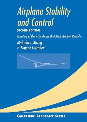 Airplane Stability and Control: A History of the Technologies That Made Aviation Possible by Abzug, Malcolm J.