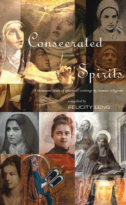 Consecrated Spirits: A Thousand Years of Spiritual Writings by Women Religious by Leng, Felicity