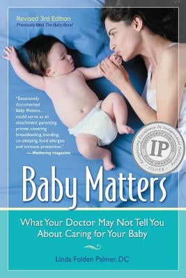 Baby Matters, Revised 3rd Edition: What Your Doctor May Not Tell You About Caring for Your Baby by Palmer DC, Linda Folden