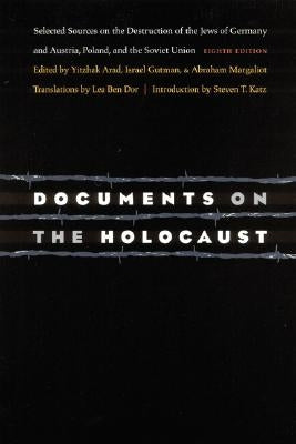 Documents on the Holocaust: Selected Sources on the Destruction of the Jews of Germany and Austria, Poland, and the Soviet Union (Eighth Edition) by Arad, Yitzhak