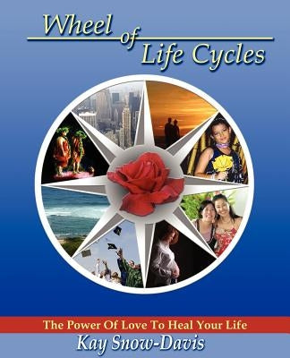 Wheel of Life Cycles: The Power of Love to Heal Your Life by Snow-Davis, Kay
