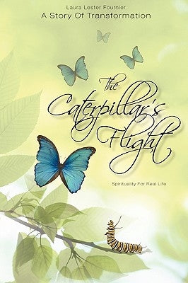 The Caterpillar's Flight - A Story of Transformation - Spirituality for Real Life by Fournier, Laura Lester