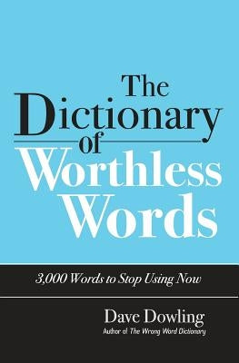 The Dictionary of Worthless Words by Dowling, Dave J.