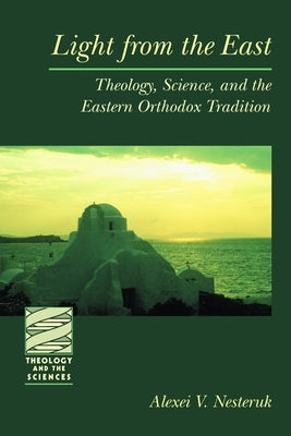 Light from the East: Theology, Science, and the Eastern, Orthodox Tradition by Nesteruk, Alexei V.