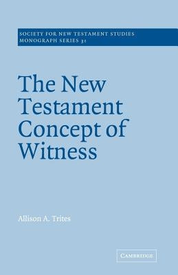 The New Testament Concept of Witness by Trites, Alison A.