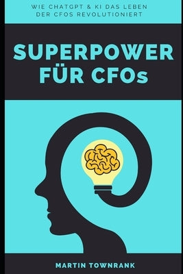 Superpower für CFOs: Mit KI zu unerreichter Effizienz und Effektivität by Townrank, Martin