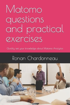 Matomo questions and practical exercises: Quickly test your knowledge about Matomo Analytics by Chardonneau, Ronan
