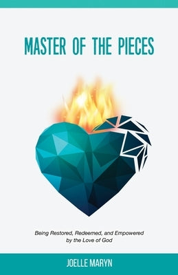 Master of the Pieces: Being Restored, Redeemed, and Empowered by the Love of God by Maryn, Joelle