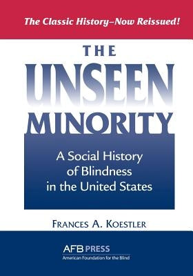The Unseen Minority: A Social History of Blindness in the United States by Koestler, Frances A.