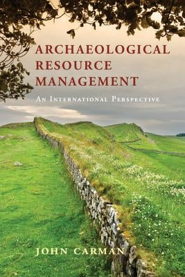 Archaeological Resource Management: An International Perspective by Carman, John