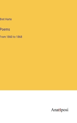 Poems: From 1860 to 1868 by Harte, Bret