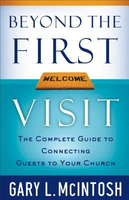 Beyond the First Visit: The Complete Guide to Connecting Guests to Your Church by McIntosh, Gary L.