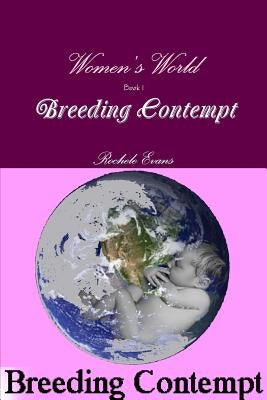Women's World - Book 1- Breeding Contempt by Evans, Rochele
