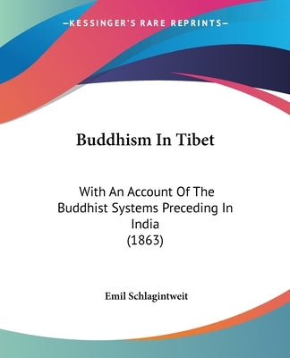 Buddhism in Tibet: With an Account of the Buddhist Systems Preceding in India (1863) by Schlagintweit, Emil