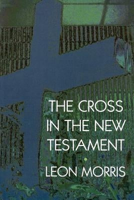 The Cross in the New Testament by Morris, Leon
