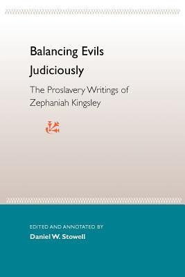 Balancing Evils Judiciously: The Proslavery Writings of Zephaniah Kingsley by Stowell, Daniel W.