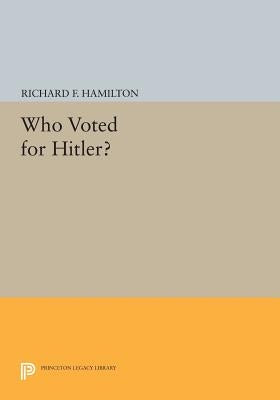 Who Voted for Hitler? by Hamilton, Richard F.