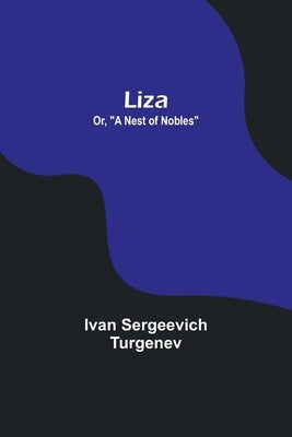 Liza; Or, A Nest of Nobles by Sergeevich Turgenev, Ivan