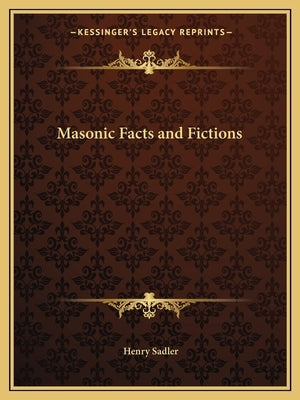 Masonic Facts and Fictions by Sadler, Henry